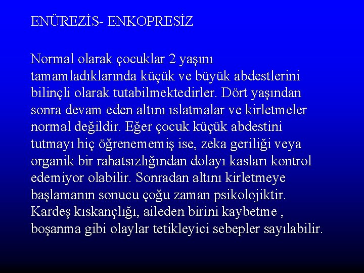 ENÜREZİS- ENKOPRESİZ Normal olarak çocuklar 2 yaşını tamamladıklarında küçük ve büyük abdestlerini bilinçli olarak