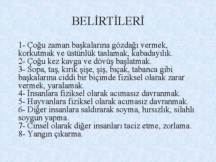 BELİRTİLERİ 1 - Çoğu zaman başkalarına gözdağı vermek, korkutmak ve üstünlük taslamak, kabadayılık. 2