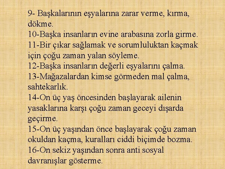 9 - Başkalarının eşyalarına zarar verme, kırma, dökme. 10 -Başka insanların evine arabasına zorla