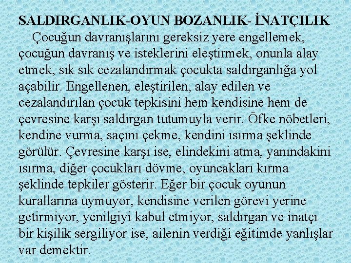 SALDIRGANLIK-OYUN BOZANLIK- İNATÇILIK Çocuğun davranışlarını gereksiz yere engellemek, çocuğun davranış ve isteklerini eleştirmek, onunla