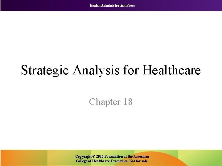 Health Administration Press Strategic Analysis for Healthcare Chapter 18 Copyright © 2016 Foundation of