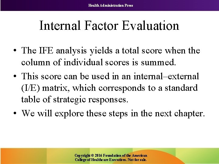 Health Administration Press Internal Factor Evaluation • The IFE analysis yields a total score