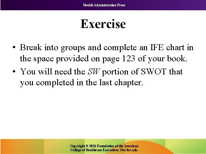 Health Administration Press Exercise • Break into groups and complete an IFE chart in