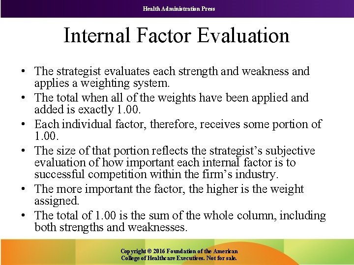 Health Administration Press Internal Factor Evaluation • The strategist evaluates each strength and weakness