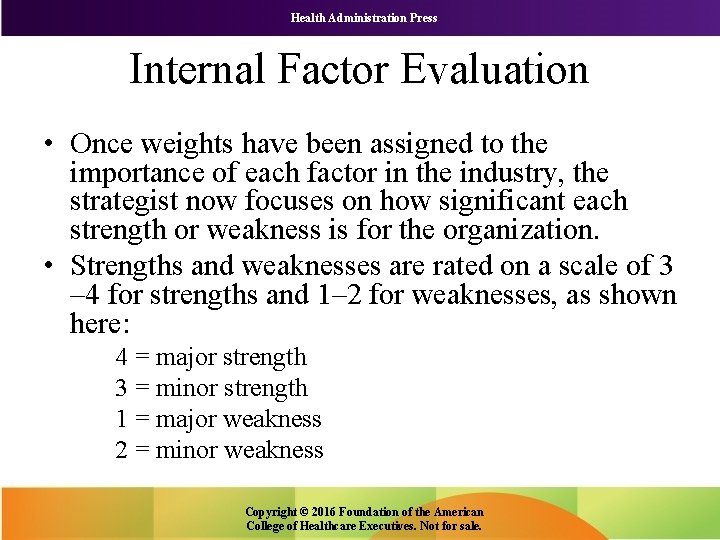 Health Administration Press Internal Factor Evaluation • Once weights have been assigned to the