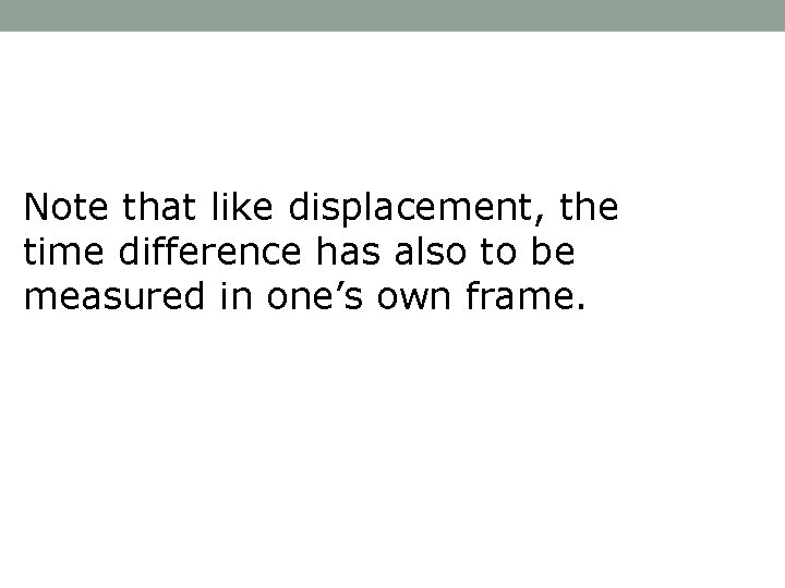 Note that like displacement, the time difference has also to be measured in one’s