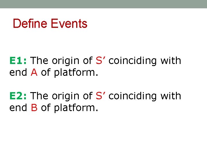 Define Events E 1: The origin of S’ coinciding with end A of platform.