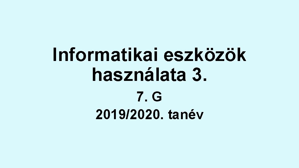 Informatikai eszközök használata 3. 7. G 2019/2020. tanév 