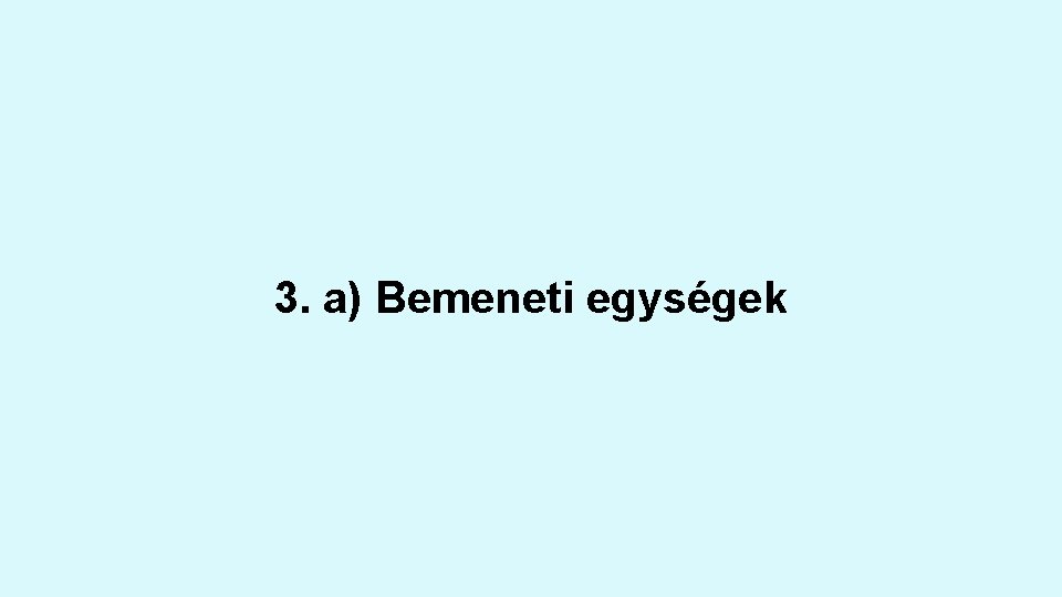 3. a) Bemeneti egységek 