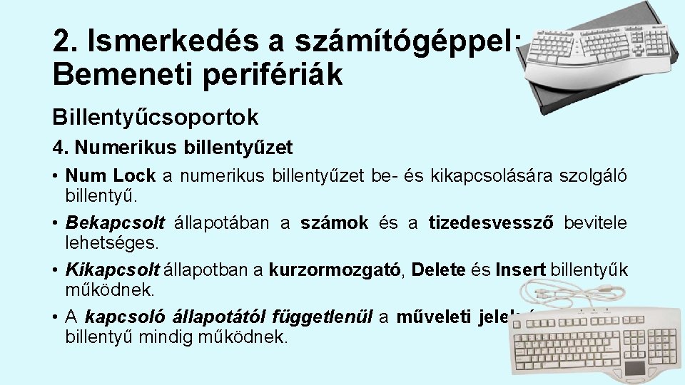 2. Ismerkedés a számítógéppel: Bemeneti perifériák Billentyűcsoportok 4. Numerikus billentyűzet • Num Lock a