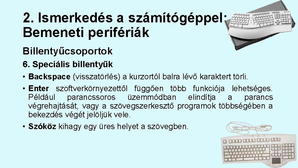 2. Ismerkedés a számítógéppel: Bemeneti perifériák Billentyűcsoportok 6. Speciális billentyűk • Backspace (visszatörlés) a