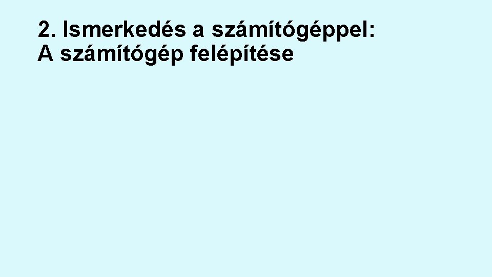 2. Ismerkedés a számítógéppel: A számítógép felépítése 