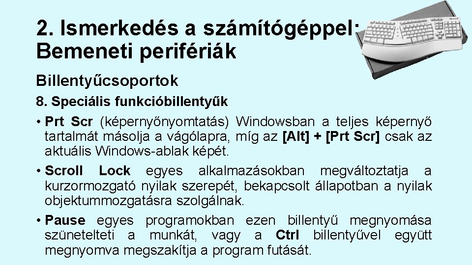 2. Ismerkedés a számítógéppel: Bemeneti perifériák Billentyűcsoportok 8. Speciális funkcióbillentyűk • Prt Scr (képernyőnyomtatás)