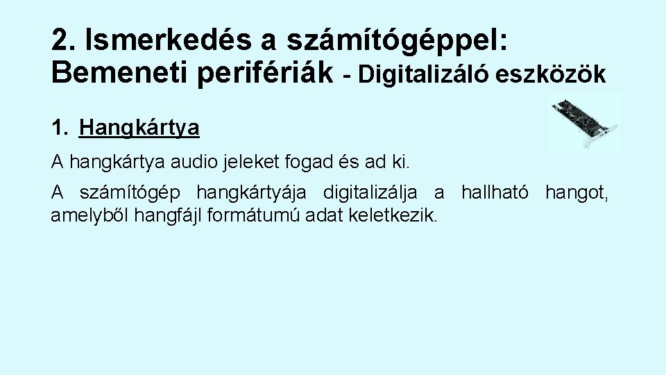 2. Ismerkedés a számítógéppel: Bemeneti perifériák - Digitalizáló eszközök 1. Hangkártya A hangkártya audio