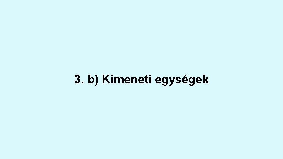 3. b) Kimeneti egységek 