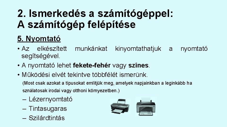 2. Ismerkedés a számítógéppel: A számítógép felépítése 5. Nyomtató • Az elkészített munkánkat kinyomtathatjuk