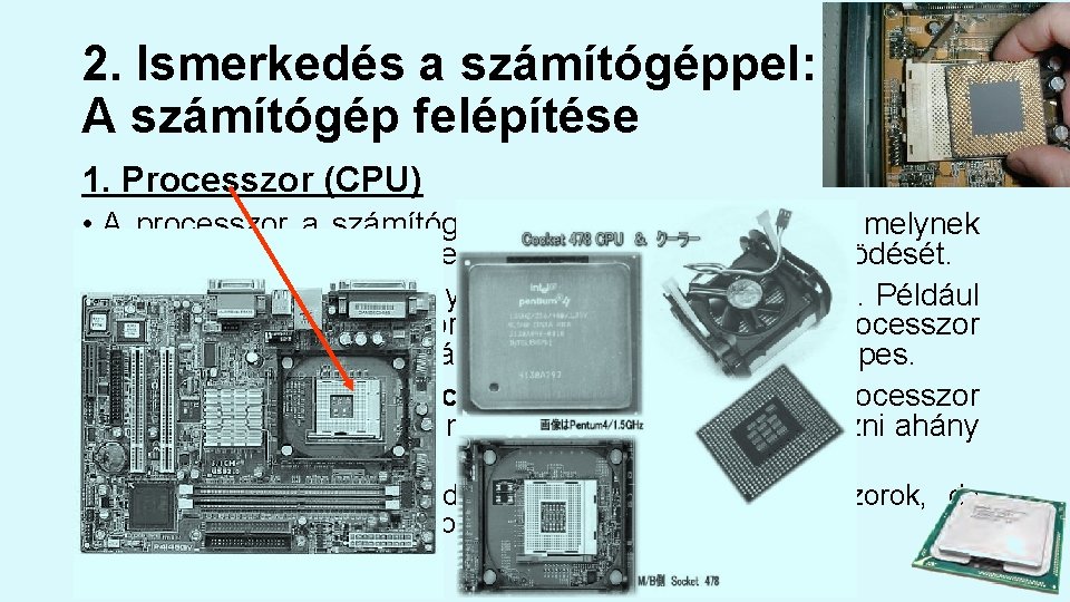 2. Ismerkedés a számítógéppel: A számítógép felépítése 1. Processzor (CPU) • A processzor a