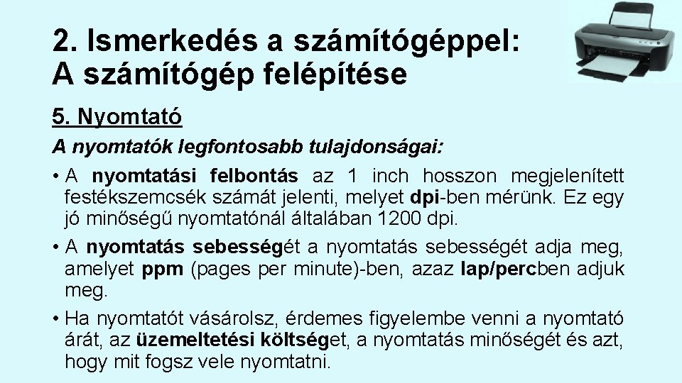 2. Ismerkedés a számítógéppel: A számítógép felépítése 5. Nyomtató A nyomtatók legfontosabb tulajdonságai: •