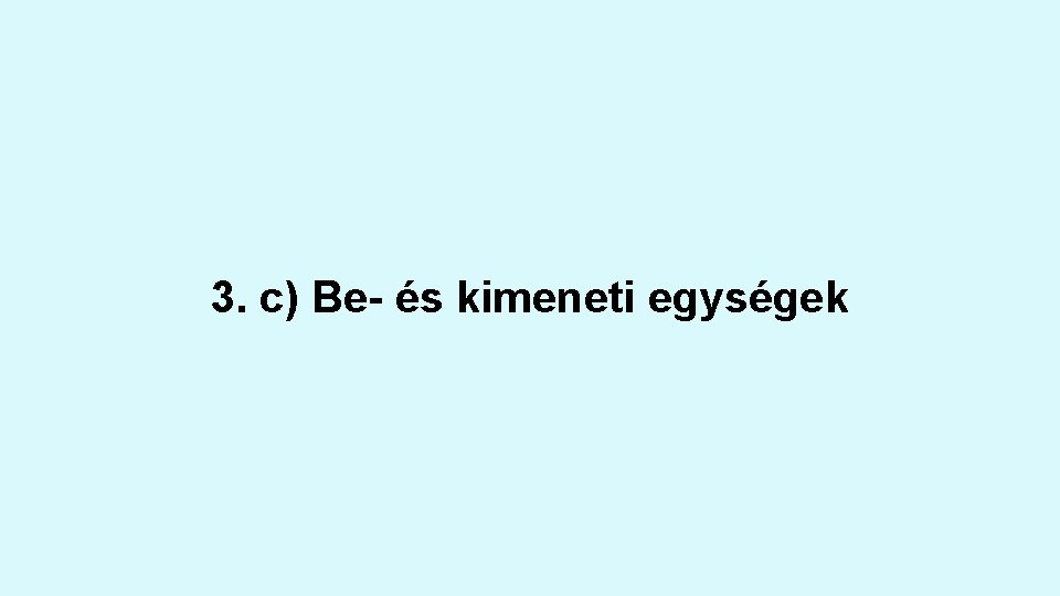 3. c) Be- és kimeneti egységek 