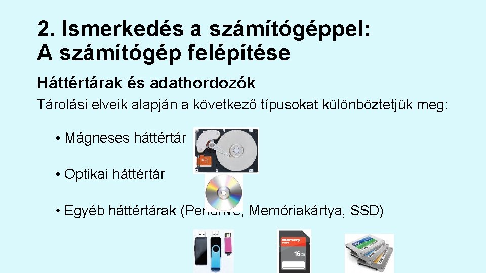 2. Ismerkedés a számítógéppel: A számítógép felépítése Háttértárak és adathordozók Tárolási elveik alapján a