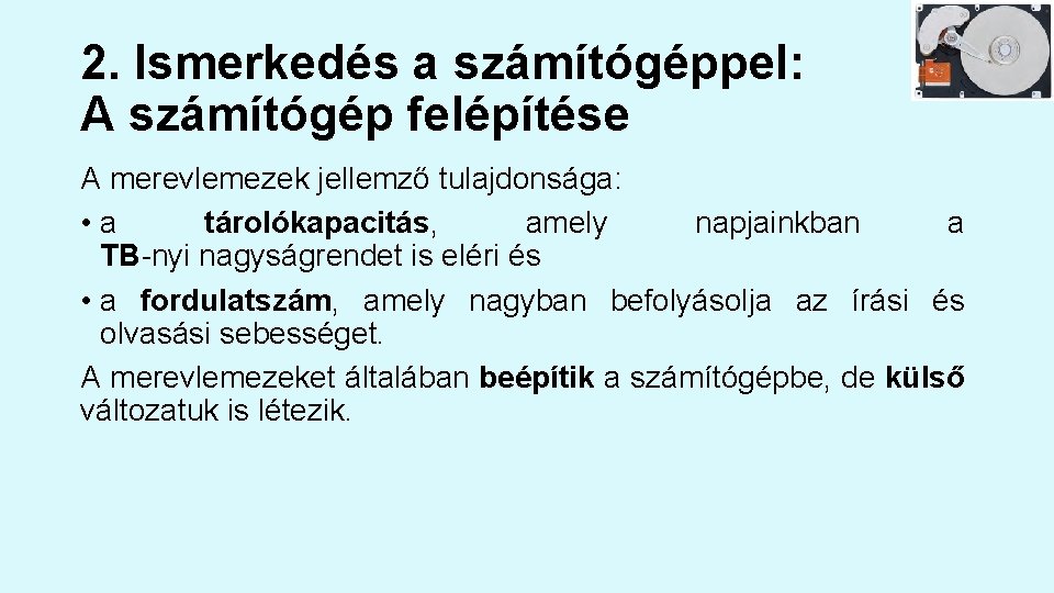 2. Ismerkedés a számítógéppel: A számítógép felépítése A merevlemezek jellemző tulajdonsága: • a tárolókapacitás,