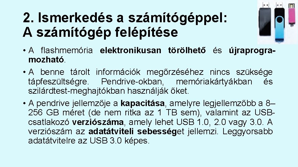 2. Ismerkedés a számítógéppel: A számítógép felépítése • A flashmemória elektronikusan törölhető és újraprogramozható.