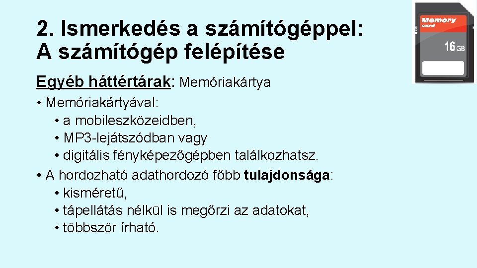 2. Ismerkedés a számítógéppel: A számítógép felépítése Egyéb háttértárak: Memóriakártya • Memóriakártyával: • a