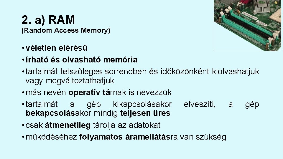 2. a) RAM (Random Access Memory) • véletlen elérésű • írható és olvasható memória