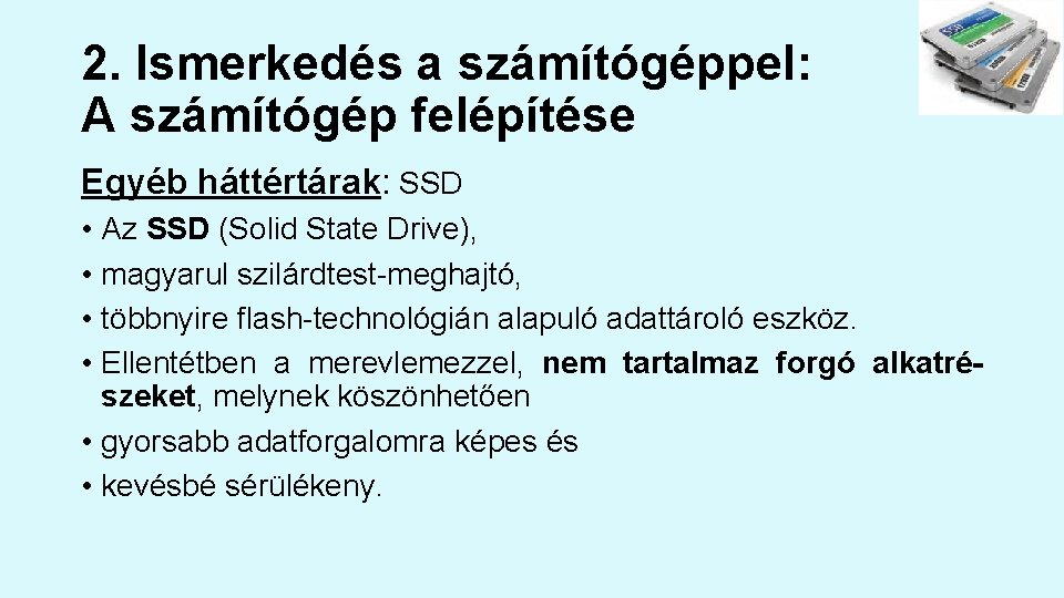 2. Ismerkedés a számítógéppel: A számítógép felépítése Egyéb háttértárak: SSD • Az SSD (Solid