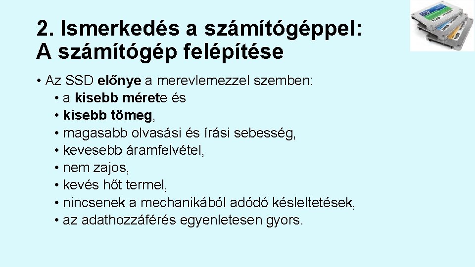 2. Ismerkedés a számítógéppel: A számítógép felépítése • Az SSD előnye a merevlemezzel szemben: