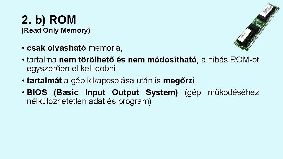 2. b) ROM (Read Only Memory) • csak olvasható memória, • tartalma nem törölhető