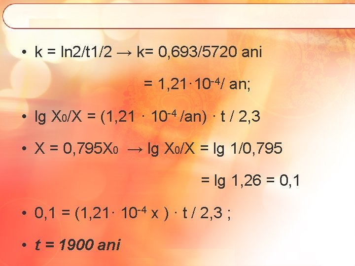  • k = ln 2/t 1/2 → k= 0, 693/5720 ani = 1,