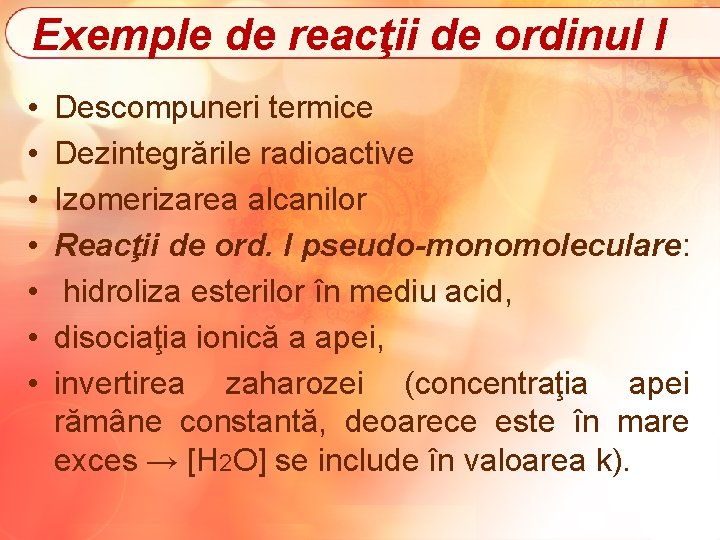 Exemple de reacţii de ordinul I • • Descompuneri termice Dezintegrările radioactive Izomerizarea alcanilor