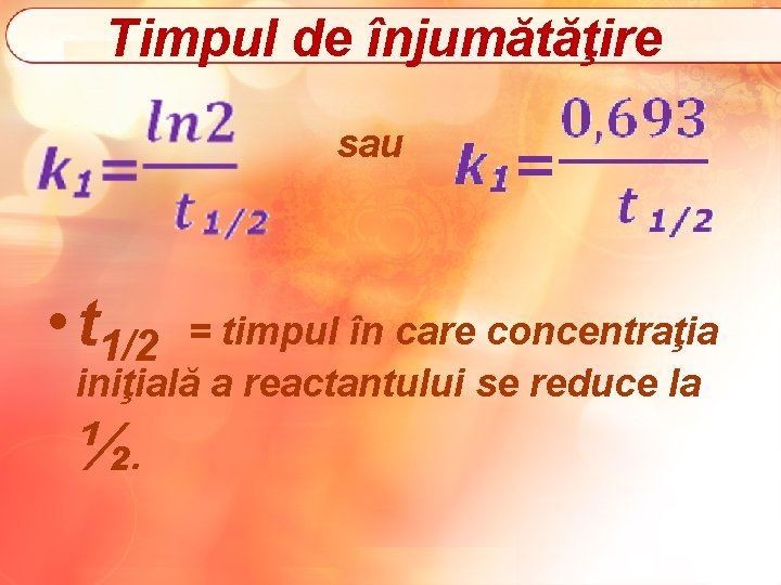 Timpul de înjumătăţire sau • t 1/2 = timpul în care concentraţia iniţială a