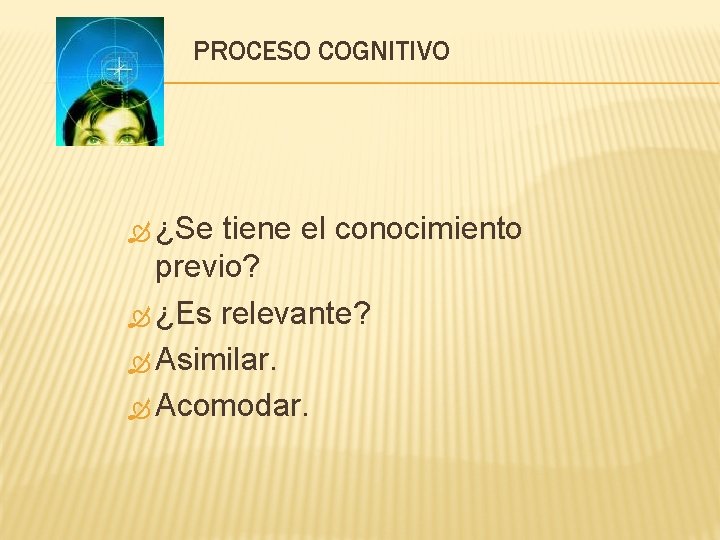 PROCESO COGNITIVO ¿Se tiene el conocimiento previo? ¿Es relevante? Asimilar. Acomodar. 