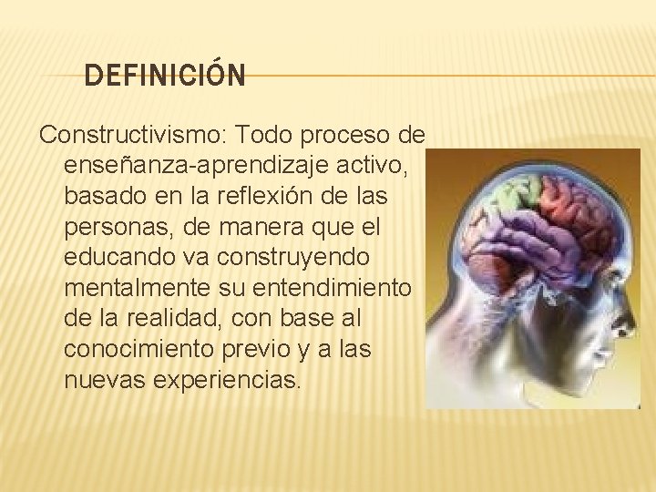 DEFINICIÓN Constructivismo: Todo proceso de enseñanza-aprendizaje activo, basado en la reflexión de las personas,