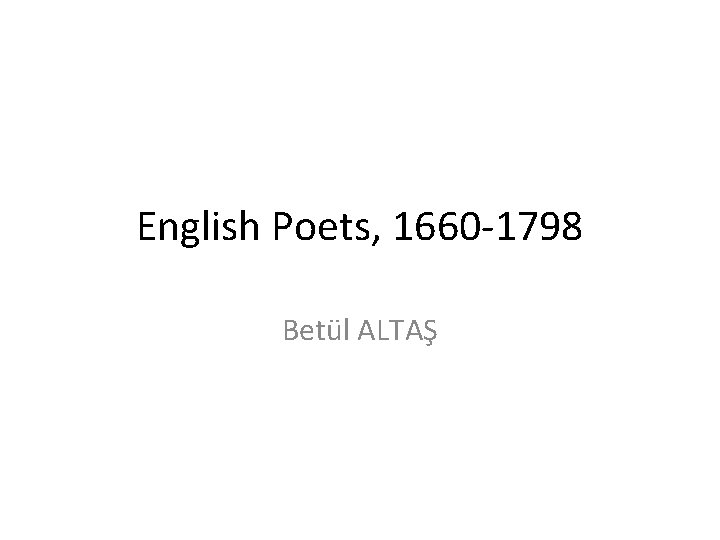 English Poets, 1660 -1798 Betül ALTAŞ 