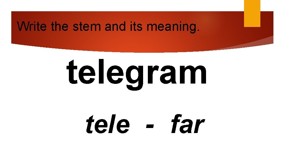 Write the stem and its meaning. telegram tele - far 