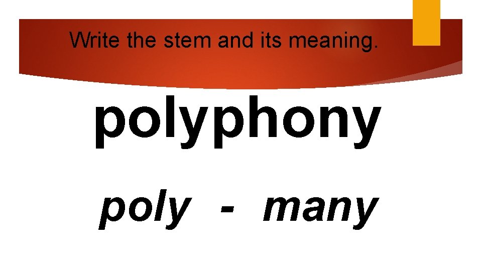 Write the stem and its meaning. polyphony poly - many 