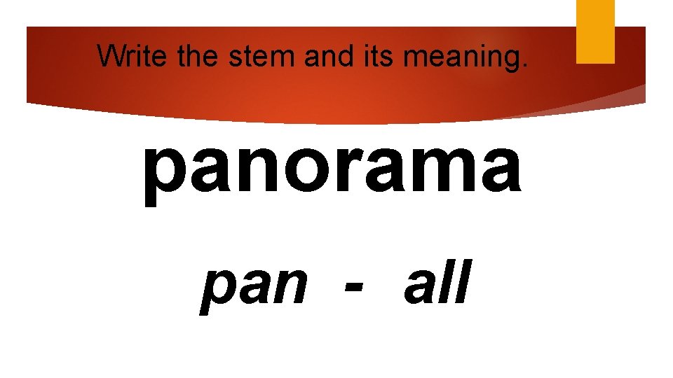 Write the stem and its meaning. panorama pan - all 