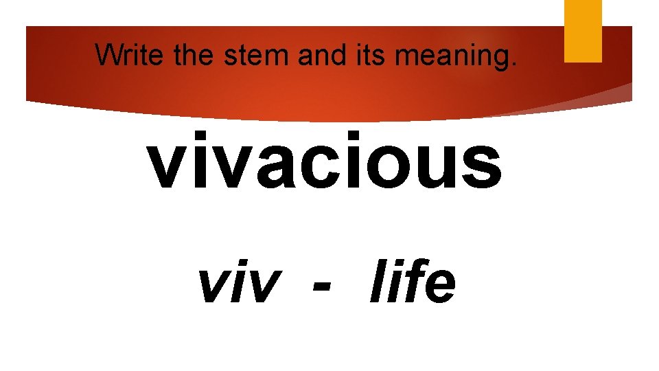 Write the stem and its meaning. vivacious viv - life 