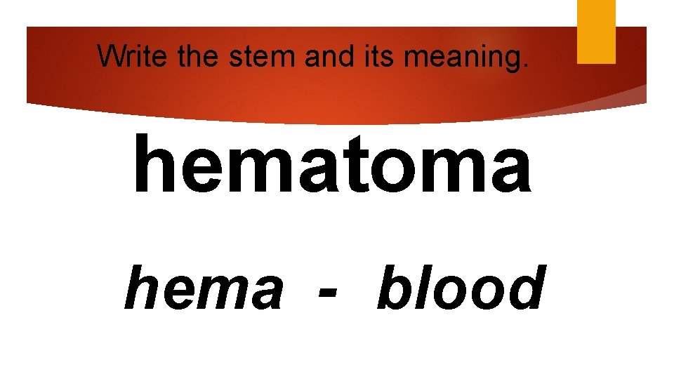Write the stem and its meaning. hematoma hema - blood 