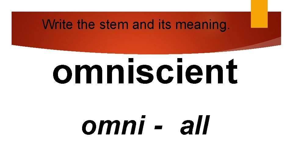 Write the stem and its meaning. omniscient omni - all 