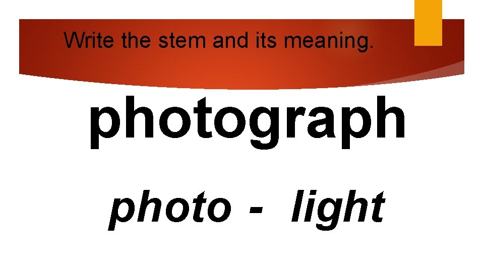 Write the stem and its meaning. photograph photo - light 