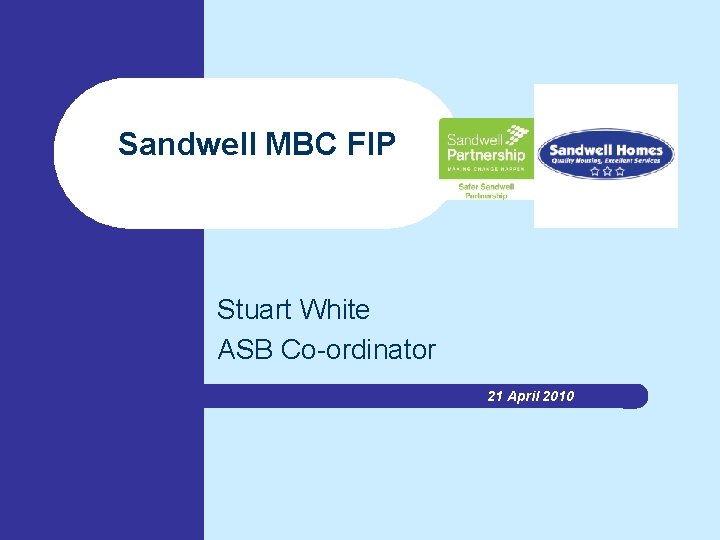 Sandwell MBC FIP Stuart White ASB Co-ordinator 21 April 2010 