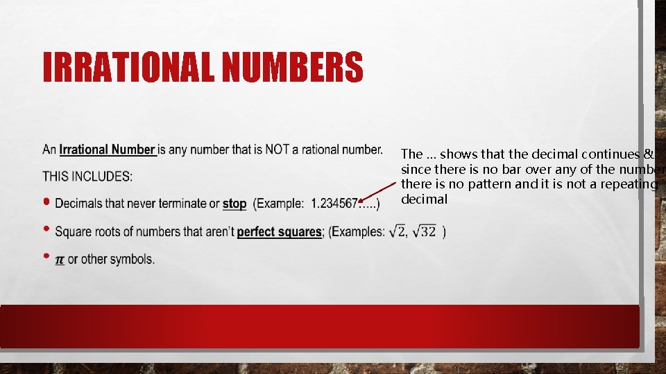 IRRATIONAL NUMBERS • The … shows that the decimal continues & since there is