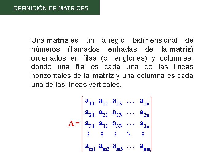 DEFINICIÓN DE MATRICES Una matriz es un arreglo bidimensional de números (llamados entradas de