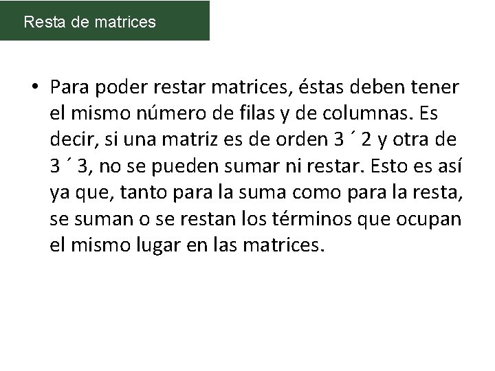 Resta de matrices • Para poder restar matrices, éstas deben tener el mismo número