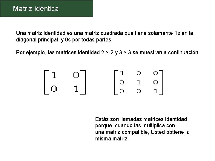 Matriz idéntica Una matriz identidad es una matriz cuadrada que tiene solamente 1 s