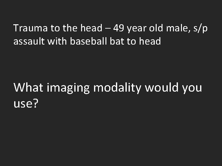 Trauma to the head – 49 year old male, s/p assault with baseball bat